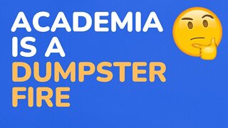Academia is a dumpster-fire