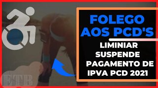 FOLEGO AOS PCD'S LIMINAR SUSPENDE PAGAMENTO DE IPVA PCD 2021