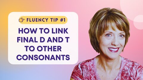 Fluency Tip #1: Linking Final D and T to Other Consonants
