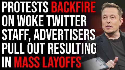 Protests BACKFIRE On Woke Twitter Staff, Advertisers Pull Out Resulting In Mass Layoffs