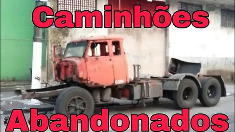 Caminhões Abandonados Parte 249 OUTUBRO