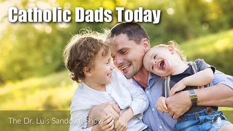 13 Apr 23, The Dr. Luis Sandoval Show: Catholic Dads Today