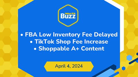 FBA Low Inventory Fee Delayed, TikTok Shop Fee Increase, & Shoppable A+ Content | H10 Buzz 4/4/24