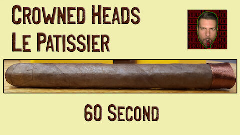 60 SECOND CIGAR REVIEW - Crowned Heads Le Patissier - Should I Smoke This