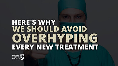 Here's Why We Should Avoid Overhyping Every New Treatment