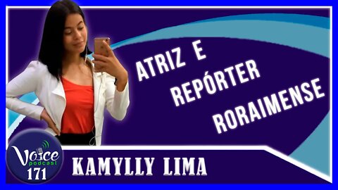 ATRIZ E REPÓRTER RORAIMENSE ( KAMYLLY LIMA ) - Voice Podcast #171