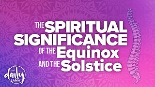 The Spiritual Significance of the Equinox and The Solstice