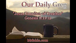 030 "Jesus: Guardian Of Creation" (Genesis 8:11-12) Our Daily Greg