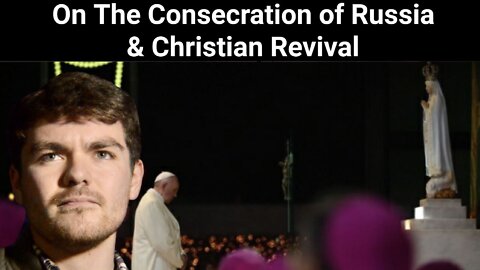 Nick Fuentes || On The Consecration of Russia & Christian Revival