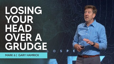 Losing Your Head over a Grudge | Mark 6 | Gary Hamrick