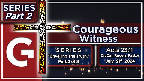 GCC AZ 11AM - 07212024 - SERMON - Courageous Witness ( Acts 23:11 )