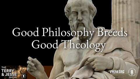 20 May 24, The Terry & Jesse Show: Good Philosophy Breeds Good Theology