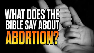 What Is The Biblical View Of Abortion?