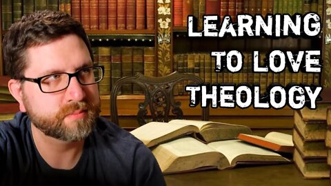 Learning to Love Theology