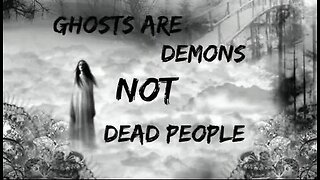 Ghosts are Demons not Dead People.
