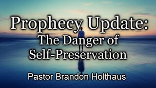 Prophecy Update: The Danger of Self-Preservation