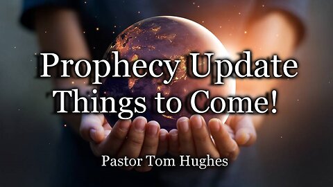 Prophecy Update: Things To Come!