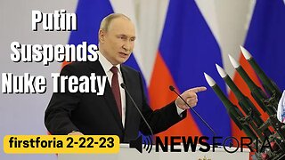 Putin Suspends Nuke Treaty - firstforia 2-22-23