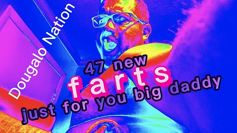 47 new farts just for you big daddy