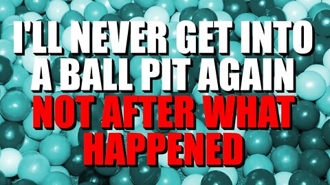 "I'll Never Get Into A Ball Pit Again, Not After What Happened" Creepypasta | Nosleep Horror Story