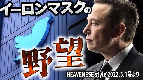 🔥YouTube BANNED❗️イーロンマスクの野望 (HEAVENESEstyle 2022.5.1号より)