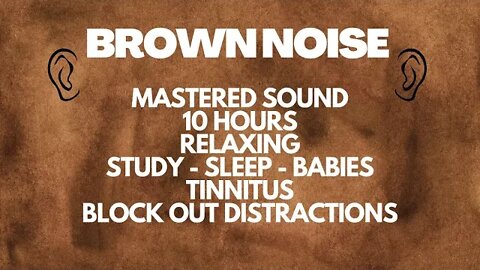 BROWN NOISE 10 HOURS MASTERED SOUND FOR CALMING, RELAXING, FOCUS, SLEEPING, BABIES, TINNITUS, STUDY
