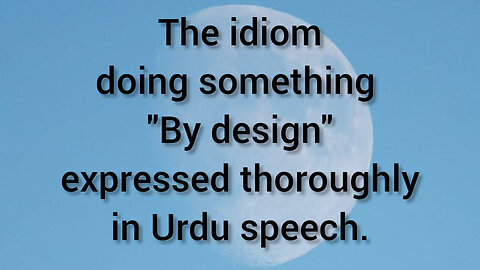 The idiom "by design" thoroughly expressed in Urdu speech