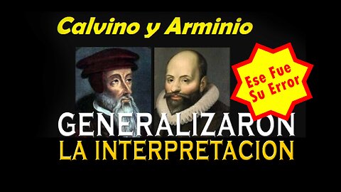 Parte4 Vid3 El ERROR de Interpretacion de Calvino y Arminio