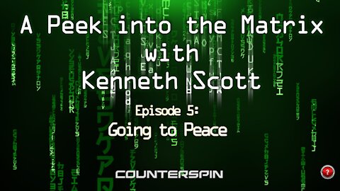 A Peek into the Matrix with Kenneth Scott: Ep 5. Going to Peace