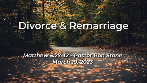 2023-03-19 - Divorce & Remarriage (Matthew 5:27-32) - Pastor Ron