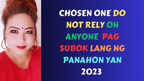 CHOSEN ONE: DO NOT RELY ON ANYONE / PAG SUBOK LANG NG PANAHON YAN 2023