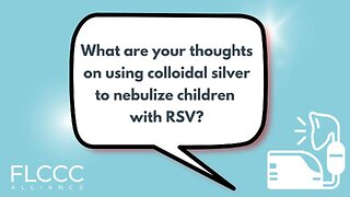What are your thoughts on using colloidal silver to nebulize children with RSV?