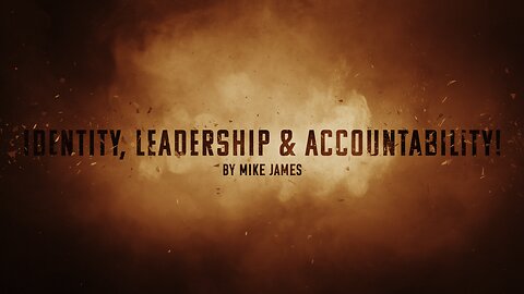 Mike James- Week 2- The Creation of Man- Identity, Leadership & Accountability