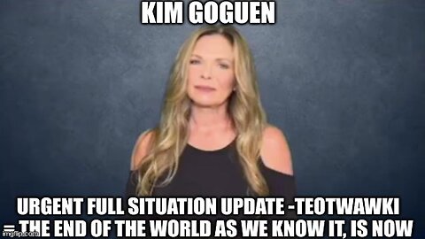 Kim Goguen: Urgent Full Situation Update - TEOTWAWKI Equals the End of the World!