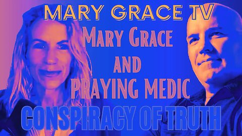 Conspiracy of Truth ep 14 (replay) with Mary Grace and Praying Medic on Mary Grace