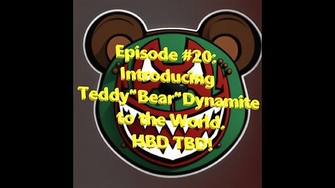 Ep #20: Introducing Teddy Bear Dynamite to the World! HBD TBD!