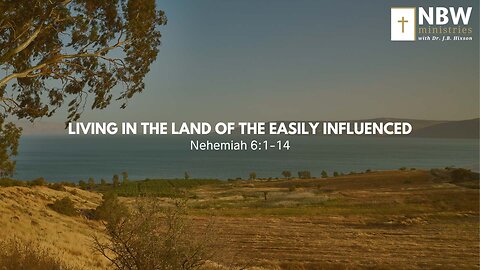 Living in the Land of the Easily Influenced (Nehemiah 6:1-14)