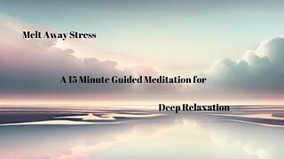 Melt Away Stress: A 15 Minute Guided Meditation for Deep Relaxation