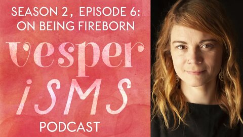 Vesperisms S2E6: On Being Fireborn
