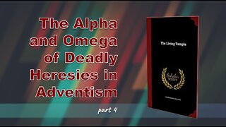 004 THE ALPHA AND OMEGA OF DEADLY HERESIES IN ADVENTISM PART 4/4