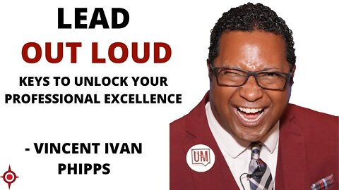 Lead Out Loud – Keys to your professional excellence: Vincent Ivan Phipps