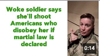 Woke soldier says she’ll shoot Americans who disobey her if martial law is declared.