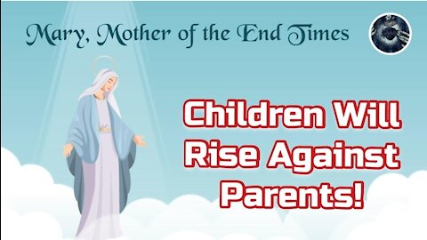 Virgin Mary: Children will rise against parents and have them put to death!