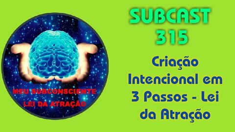 SUBCAST 315 - Criação Intencional em 3 passos - Lei da Atração