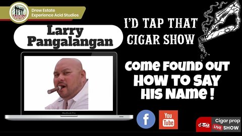 I'd Tap That Cigar Show with guest, Larry Pangalangan