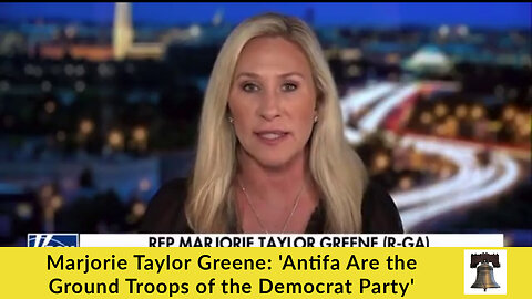 Marjorie Taylor Greene: 'Antifa Are the Ground Troops of the Democrat Party'