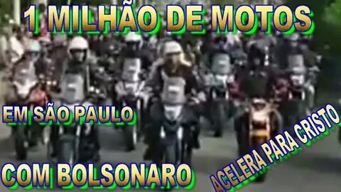 1 MILHÃO DE MOTOS COM BOLSONARO " ACELERA PARA CRISTO" EM SÃO PAULO 12 DE JUNHO/SÁBADO.