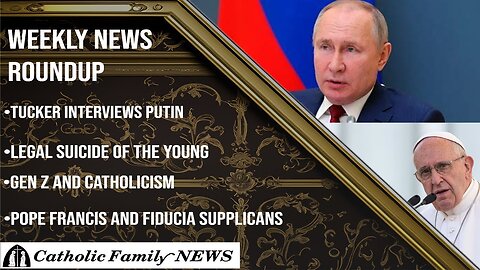 Weekly News Roundup February 8, 2024 - Tucker interviews Putin, Gen Z and Catholicism, Euthanasia