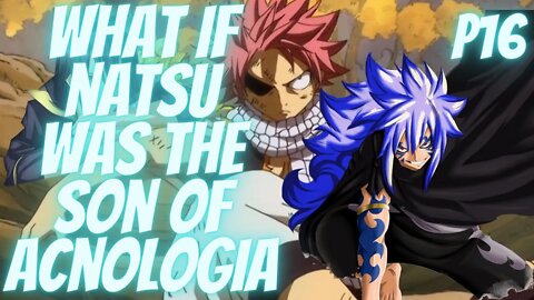 What if Natsu Was the Son of Acnologia part 16