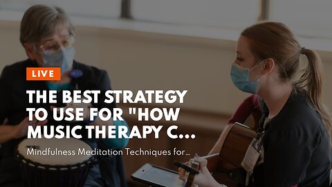 The Best Strategy To Use For "How Music Therapy Can Help Alleviate Symptoms of Depression and A...